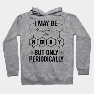 'I May Be Nerdy Periodically' Funny Science Chem Gift Hoodie